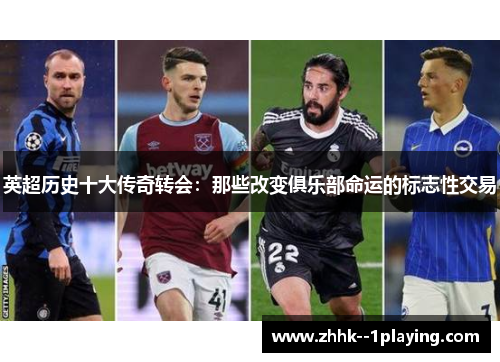 英超历史十大传奇转会:那些改变俱乐部命运的标志性交易 英超历史十大传奇转会:那些改变俱乐部命运的标志性交易
