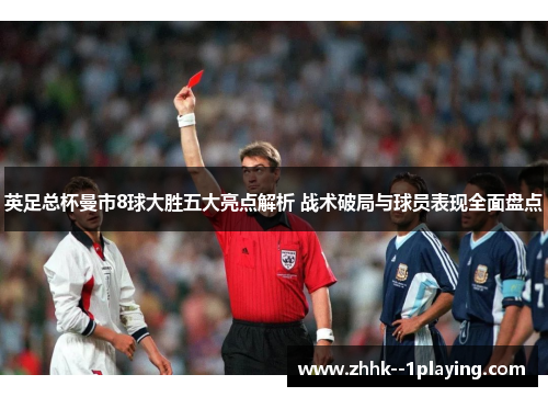 英足总杯曼市8球大胜五大亮点解析 战术破局与球员表现全面盘点