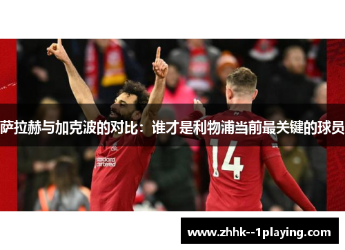萨拉赫与加克波的对比:谁才是利物浦当前最关键的球员 萨拉赫与加克波的对比:谁才是利物浦当前最关键的球员