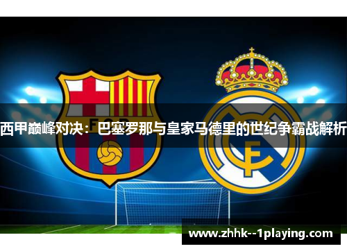 西甲巅峰对决：巴塞罗那与皇家马德里的世纪争霸战解析