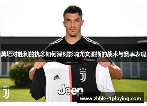 莫塔对胜利的执念如何深刻影响尤文图斯的战术与赛季表现