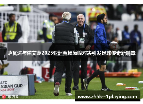 萨瓦达与诺艾莎2025亚洲赛场巅峰对决引发足球传奇新篇章 萨瓦达与诺艾莎2025亚洲赛场巅峰对决引发足球传奇新篇章