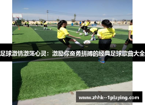 足球激情激荡心灵：激励你奋勇拼搏的经典足球歌曲大全