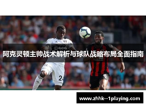 阿克灵顿主帅战术解析与球队战略布局全面指南