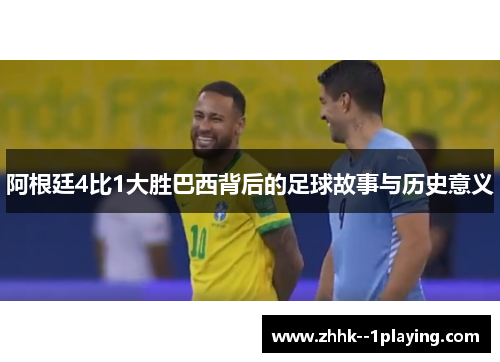 阿根廷4比1大胜巴西背后的足球故事与历史意义