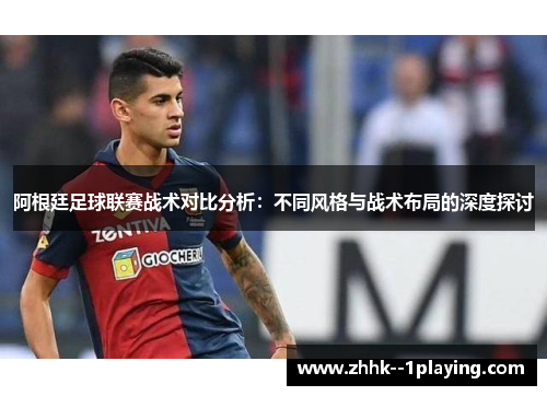 阿根廷足球联赛战术对比分析：不同风格与战术布局的深度探讨