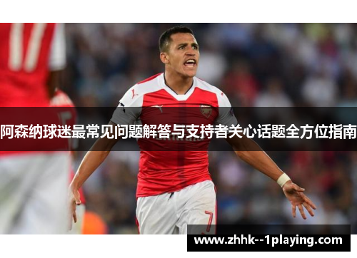 阿森纳球迷最常见问题解答与支持者关心话题全方位指南