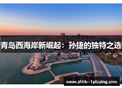 青岛西海岸新崛起：孙捷的独特之选