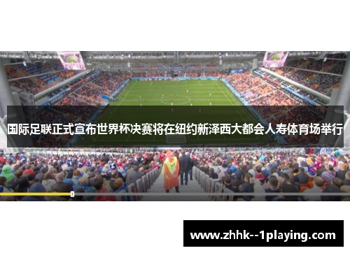 国际足联正式宣布世界杯决赛将在纽约新泽西大都会人寿体育场举行 国际足联正式宣布世界杯决赛将在纽约新泽西大都会人寿体育场举行