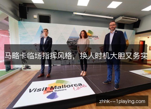 马略卡临场指挥风格，换人时机大胆又务实
